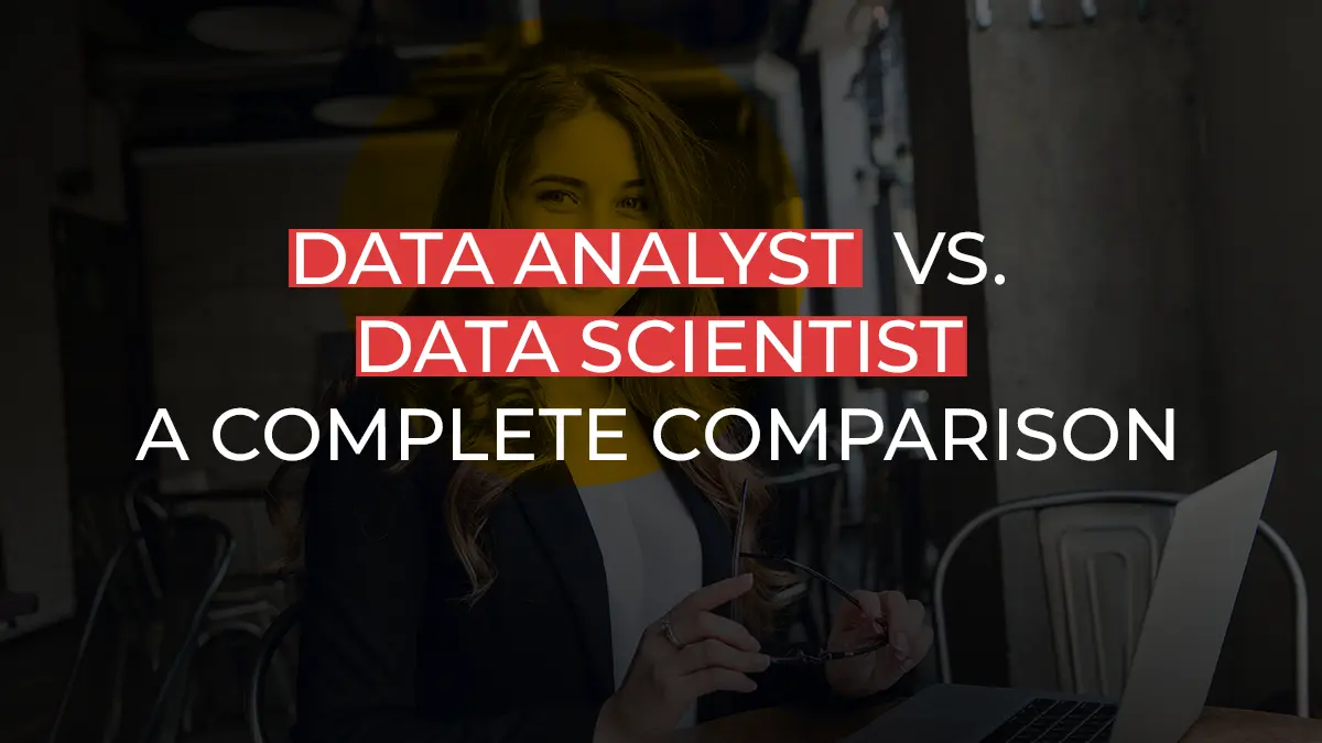 Data Analyst vs. Data Scientist - a complete comparison