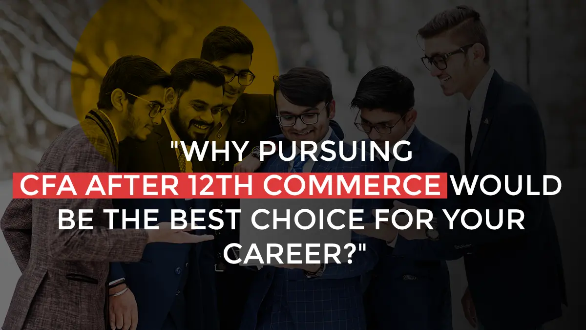 Why Pursuing CFA After 12th Commerce Would be the Best Choice for Your Career?