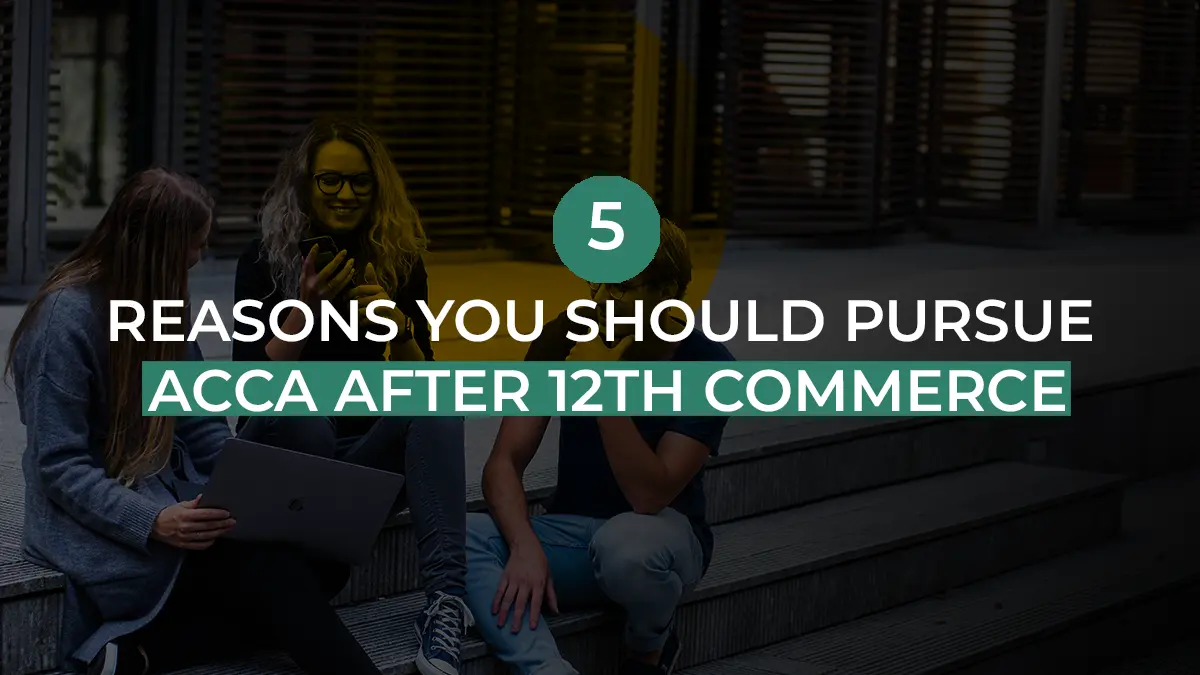 5 reasons you should pursue ACCA after 12th commerce