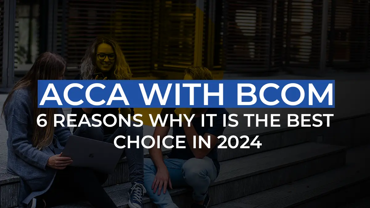 ACCA with Bcom - 6 reasons why it is the best choice in 2024