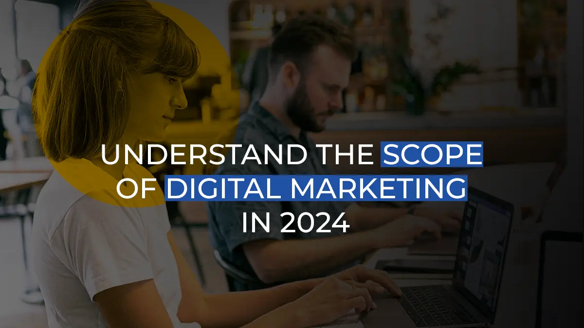 Understand the scope of Digital Marketing in 2024