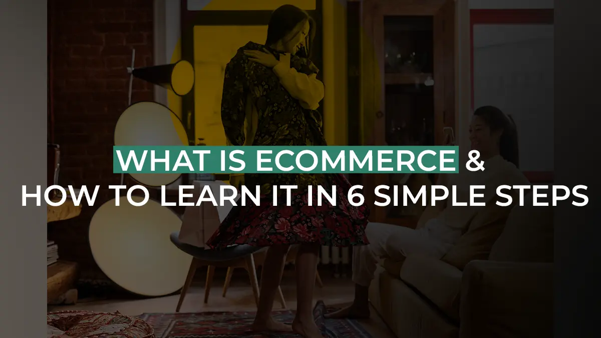 What is E-commerce & How To Learn It in 6 Simple Steps 