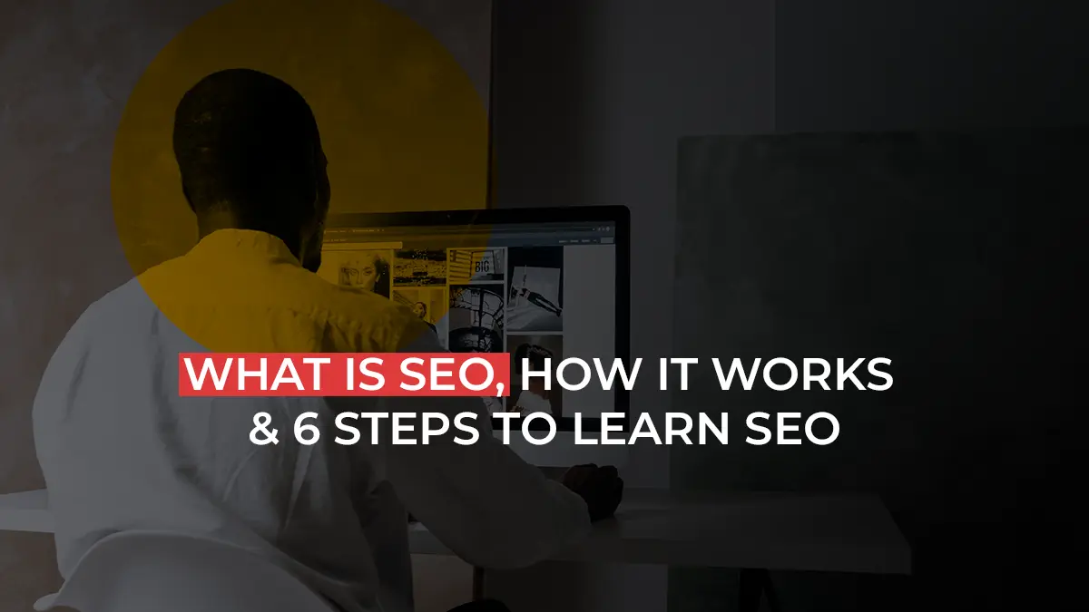 What is SEO, how it works & 6 Steps to learn SEO
