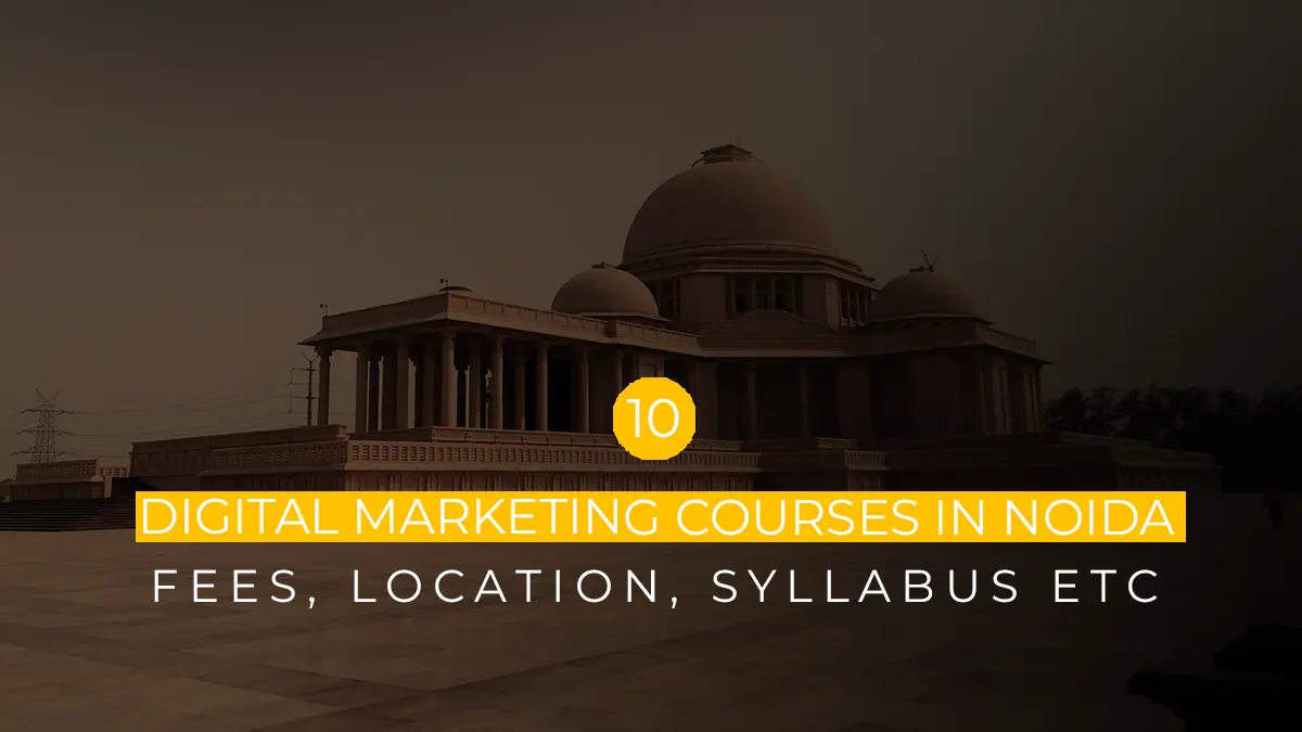 10 Digital Marketing Courses In Noida - Fees, Location, Syllabus etc