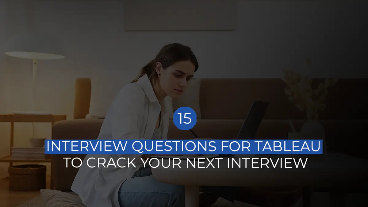 15 Interview Questions For Tableau To Crack Your Next Interview