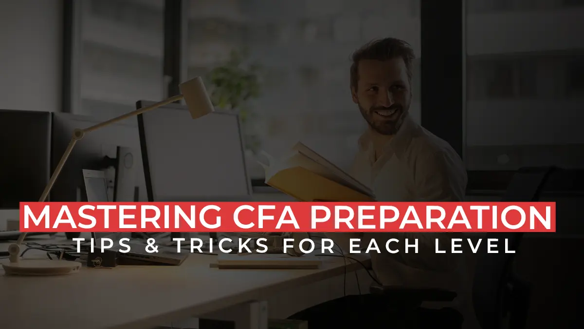 Mastering CFA Preparation - Tips & Tricks For Each Level