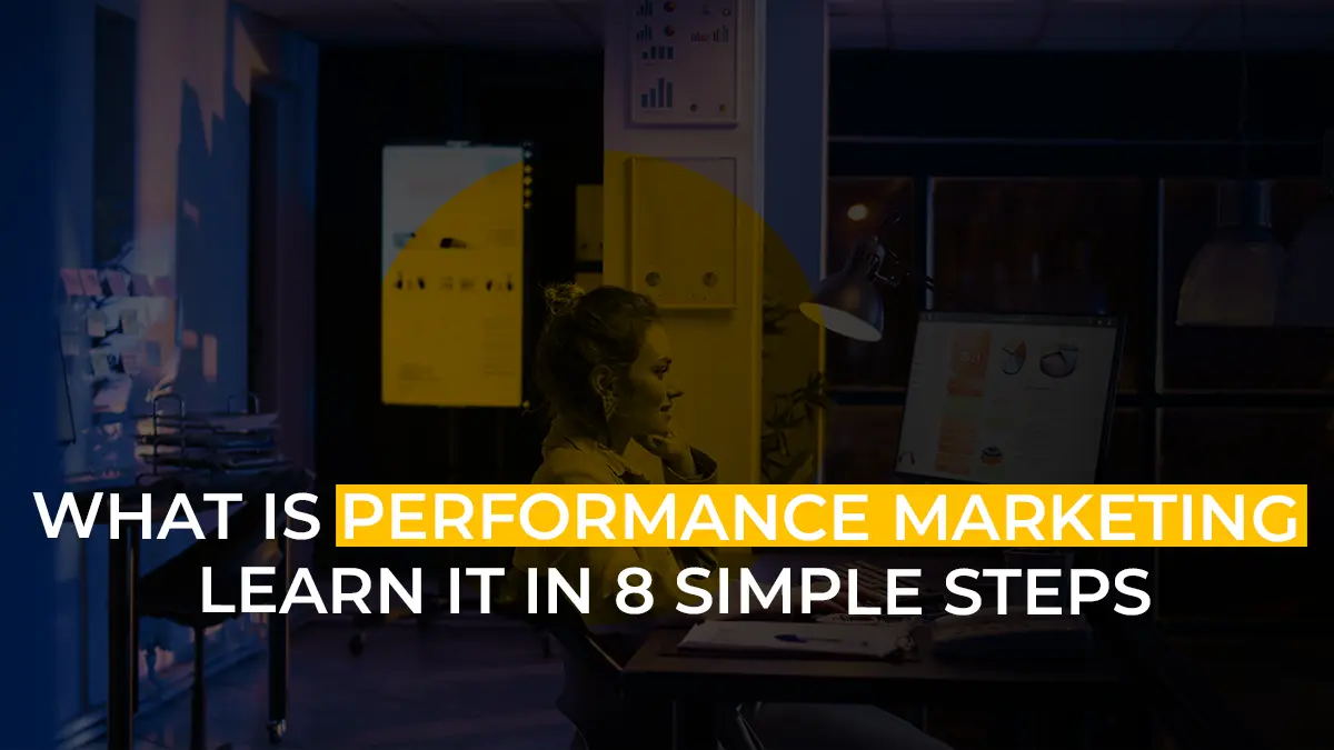 What Is Performance Marketing - Learn It In 8 Simple Steps