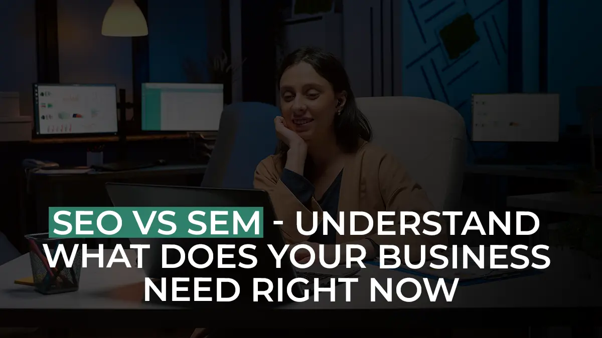SEO Vs SEM - Understand What Does Your Business Need Right Now