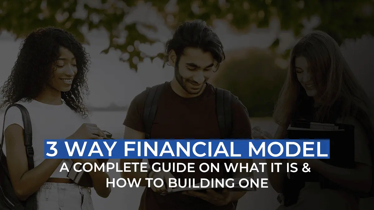 3 Way Financial Model: A Complete Guide On What It Is & How To Building One