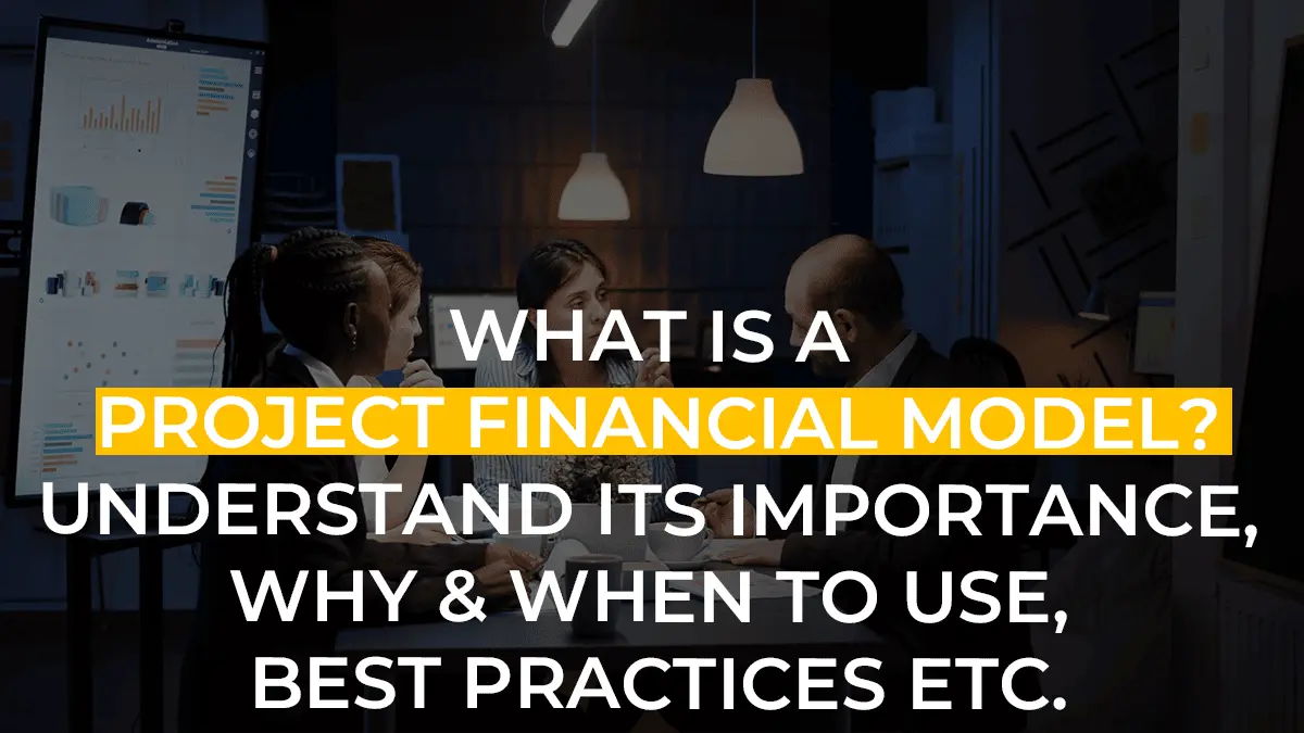 What is a Project Financial Model? Understand its Importance, Why & When to Use, Best Practices and more