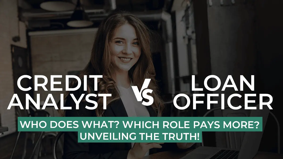 Credit analyst vs loan officer: Roles Explained In Depth