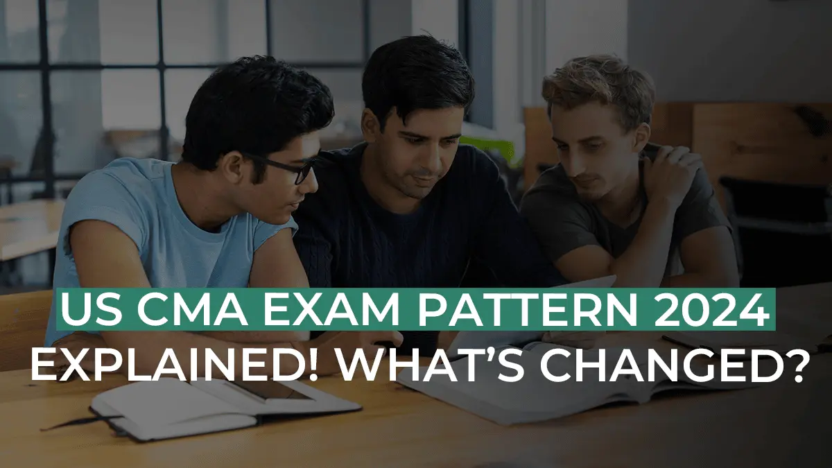 Understand The US CMA Exam Pattern [+What’s Changed In 2024]